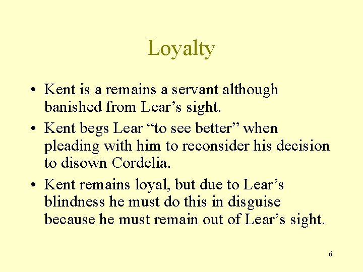 Loyalty • Kent is a remains a servant although banished from Lear’s sight. •