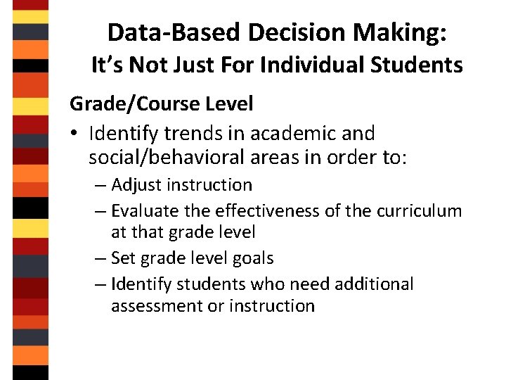 Data-Based Decision Making: It’s Not Just For Individual Students Grade/Course Level • Identify trends