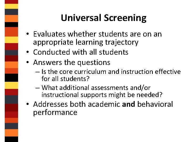 Universal Screening • Evaluates whether students are on an appropriate learning trajectory • Conducted