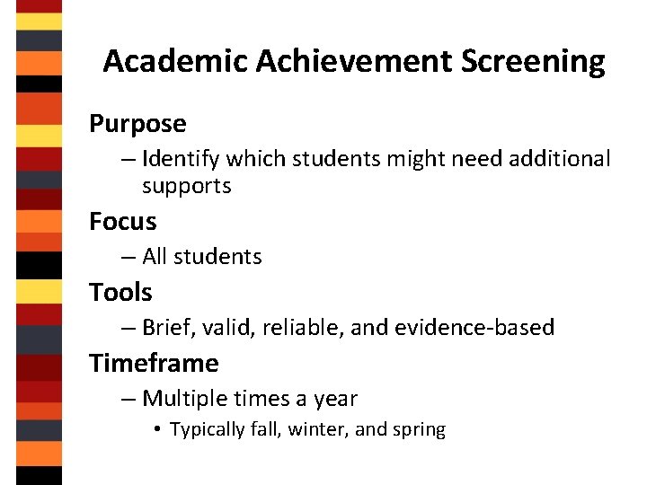 Academic Achievement Screening Purpose – Identify which students might need additional supports Focus –