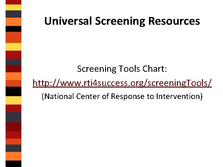 Universal Screening Resources Screening Tools Chart: http: //www. rti 4 success. org/screening. Tools/ (National