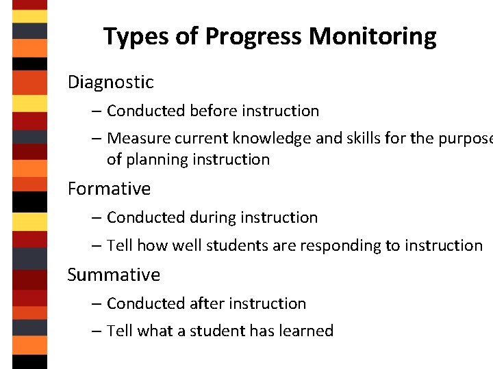 Types of Progress Monitoring Diagnostic – Conducted before instruction – Measure current knowledge and