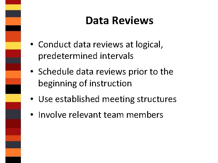 Data Reviews • Conduct data reviews at logical, predetermined intervals • Schedule data reviews