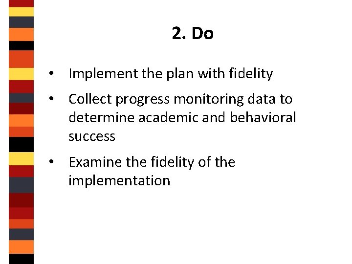 2. Do • Implement the plan with fidelity • Collect progress monitoring data to