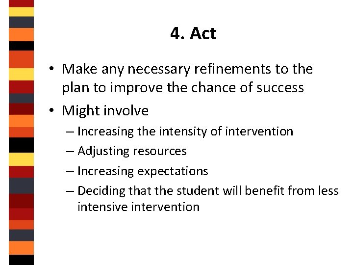4. Act • Make any necessary refinements to the plan to improve the chance