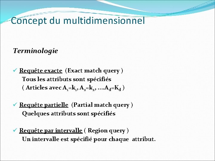 Concept du multidimensionnel Terminologie ü Requête exacte (Exact match query ) Tous les attributs