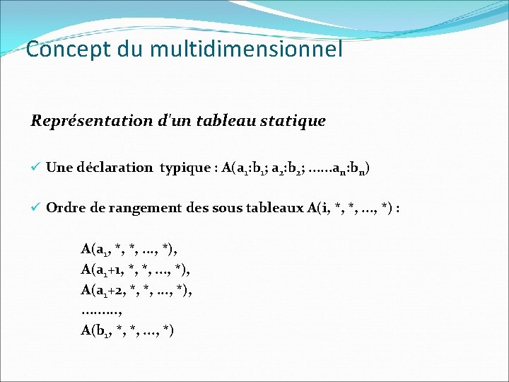 Concept du multidimensionnel Représentation d'un tableau statique ü Une déclaration typique : A(a 1: