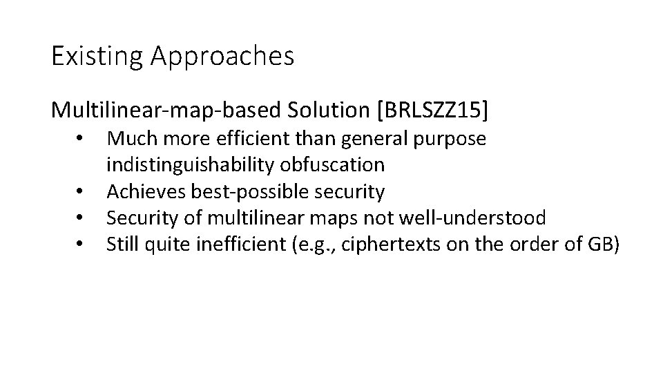 Existing Approaches Multilinear-map-based Solution [BRLSZZ 15] • • Much more efficient than general purpose