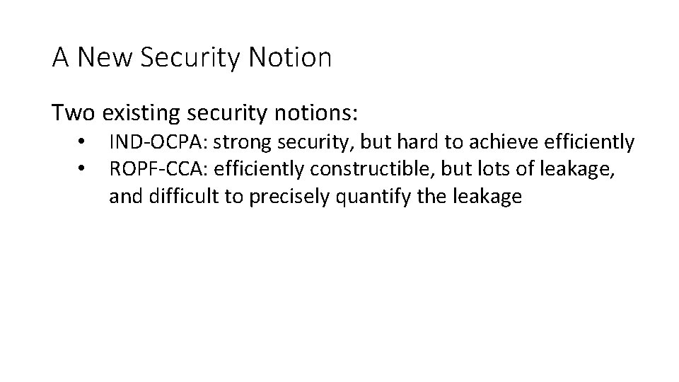 A New Security Notion Two existing security notions: • • IND-OCPA: strong security, but