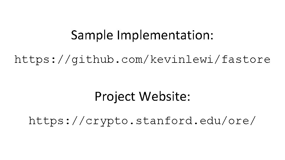 Sample Implementation: https: //github. com/kevinlewi/fastore Project Website: https: //crypto. stanford. edu/ore/ 