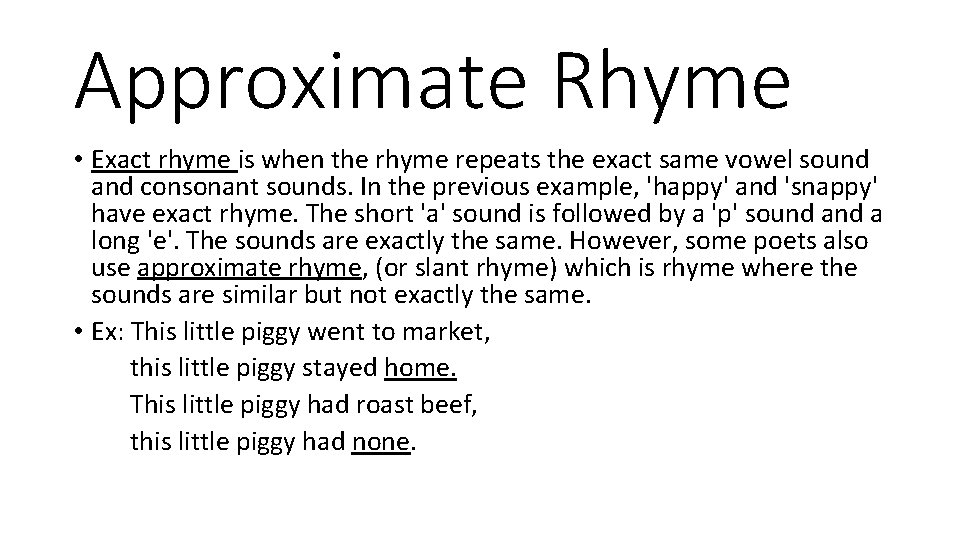 Approximate Rhyme • Exact rhyme is when the rhyme repeats the exact same vowel