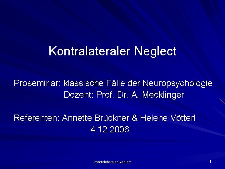 Kontralateraler Neglect Proseminar: klassische Fälle der Neuropsychologie Dozent: Prof. Dr. A. Mecklinger Referenten: Annette