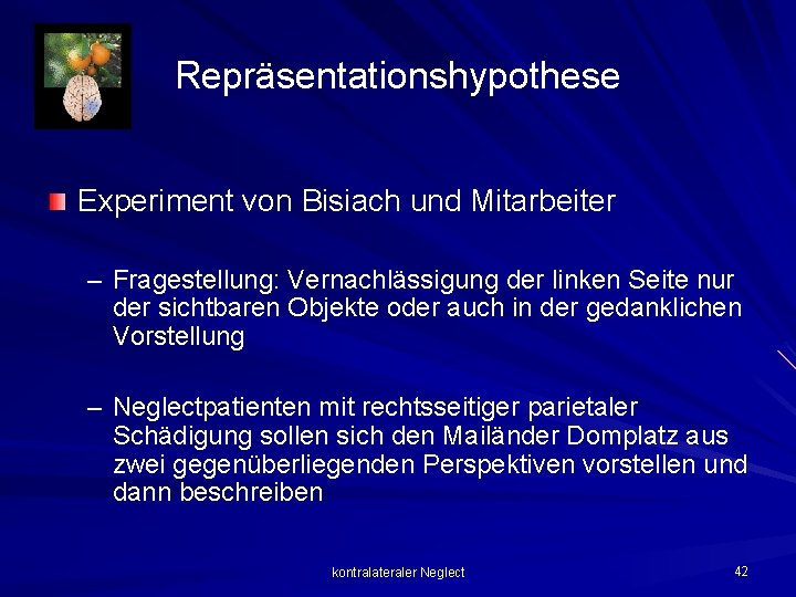 Repräsentationshypothese Experiment von Bisiach und Mitarbeiter – Fragestellung: Vernachlässigung der linken Seite nur der