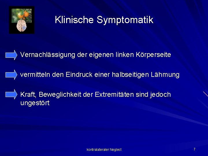 Klinische Symptomatik Vernachlässigung der eigenen linken Körperseite vermitteln den Eindruck einer halbseitigen Lähmung Kraft,