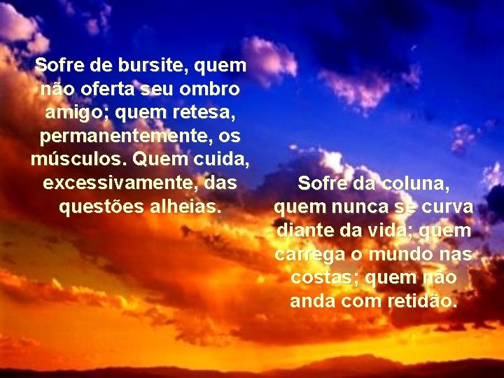 Sofre de bursite, quem não oferta seu ombro amigo; quem retesa, permanentemente, os músculos.