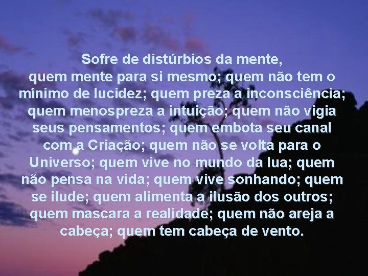 Sofre de distúrbios da mente, quem mente para si mesmo; quem não tem o