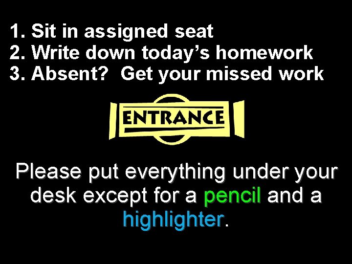 1. Sit in assigned seat 2. Write down today’s homework 3. Absent? Get your