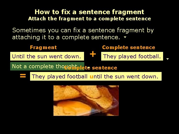 How to fix a sentence fragment Attach the fragment to a complete sentence Sometimes