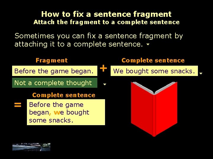 How to fix a sentence fragment Attach the fragment to a complete sentence Sometimes