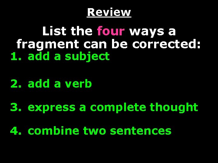 Review List the four ways a fragment can be corrected: 1. add a subject