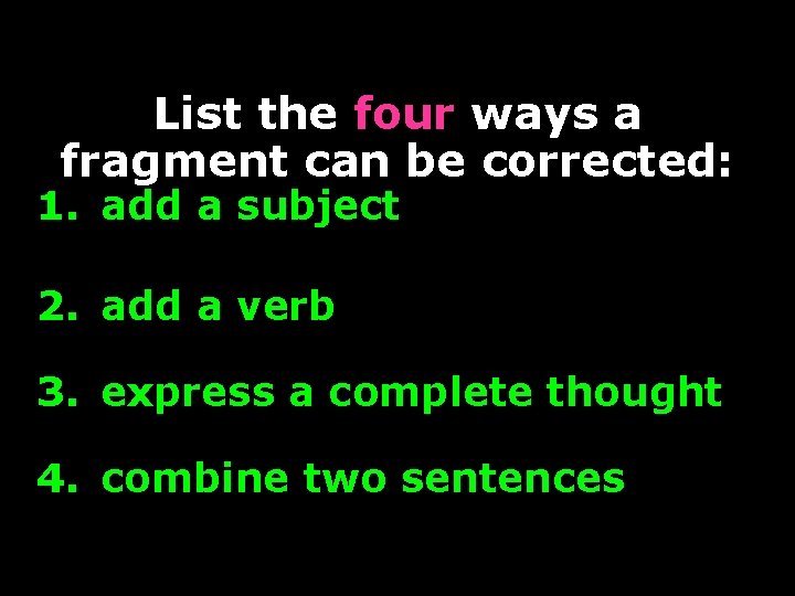 List the four ways a fragment can be corrected: 1. add a subject 2.
