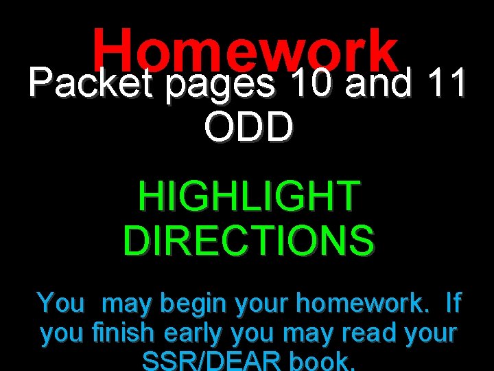 Homework Packet pages 10 and 11 ODD HIGHLIGHT DIRECTIONS You may begin your homework.