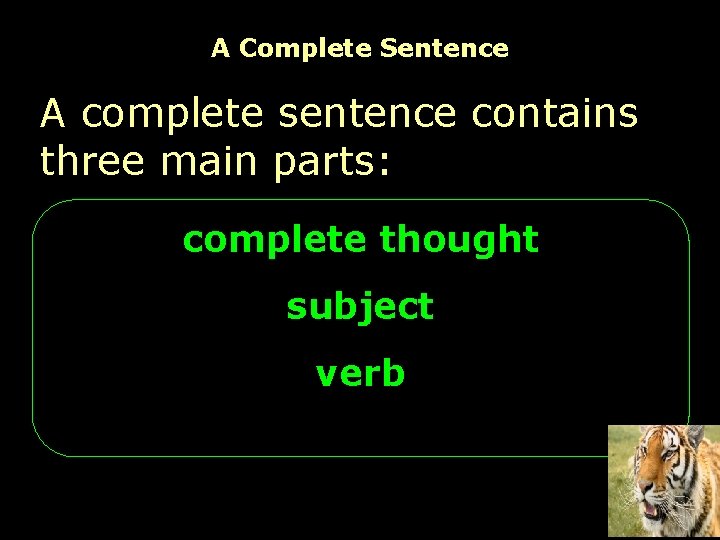 A Complete Sentence A complete sentence contains three main parts: complete thought subject verb