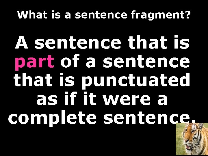 What is a sentence fragment? A sentence that is part of a sentence that