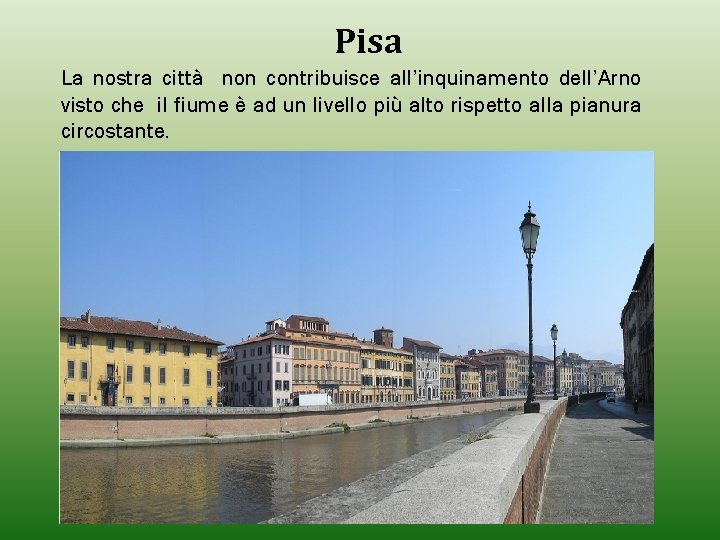 Pisa La nostra città non contribuisce all’inquinamento dell’Arno visto che il fiume è ad Pisa La nostra città non contribuisce all’inquinamento dell’Arno visto che il fiume è ad