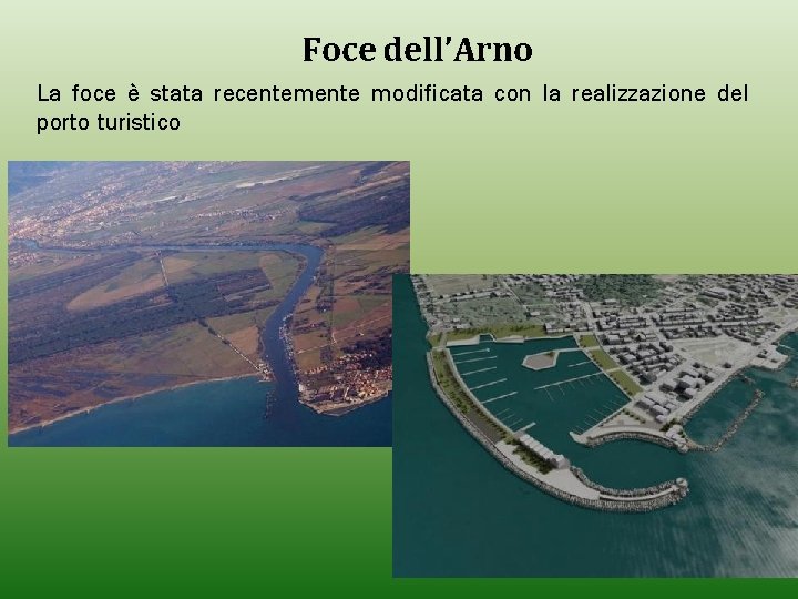 Foce dell’Arno La foce è stata recentemente modificata con la realizzazione del porto turistico Foce dell’Arno La foce è stata recentemente modificata con la realizzazione del porto turistico