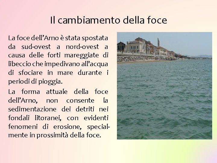 Il cambiamento della foce La foce dell’Arno è stata spostata da sud-ovest a nord-ovest Il cambiamento della foce La foce dell’Arno è stata spostata da sud-ovest a nord-ovest