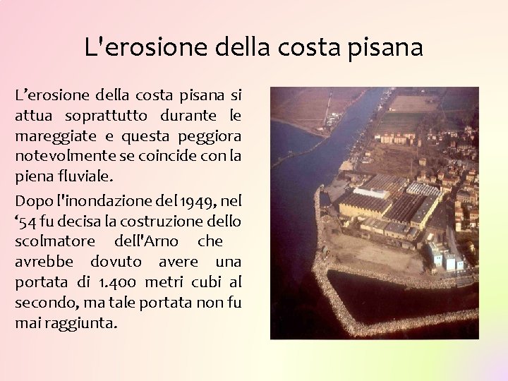 L'erosione della costa pisana L’erosione della costa pisana si attua soprattutto durante le mareggiate L'erosione della costa pisana L’erosione della costa pisana si attua soprattutto durante le mareggiate