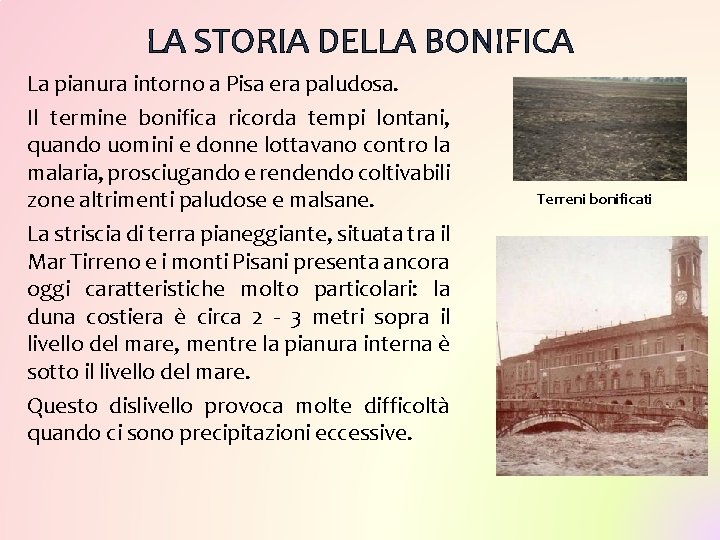 LA STORIA DELLA BONIFICA La pianura intorno a Pisa era paludosa. Il termine bonifica LA STORIA DELLA BONIFICA La pianura intorno a Pisa era paludosa. Il termine bonifica