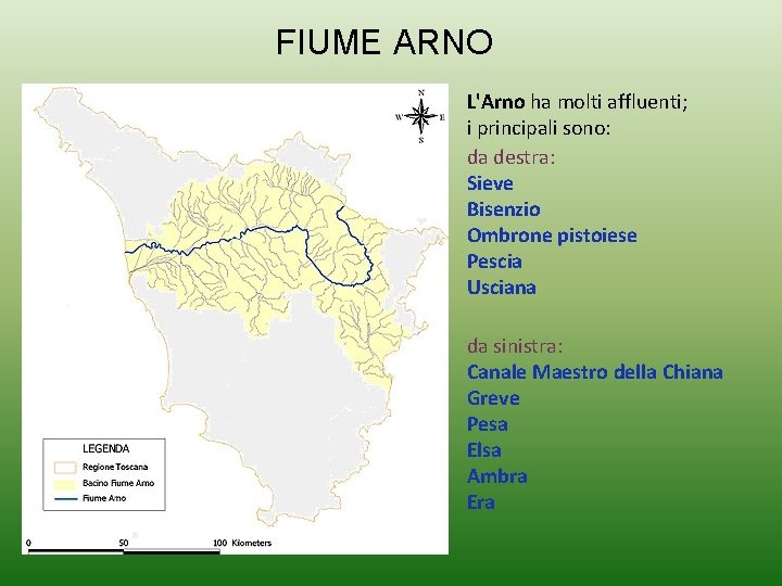 FIUME ARNO L'Arno ha molti affluenti; i principali sono: da destra: Sieve Bisenzio Ombrone FIUME ARNO L'Arno ha molti affluenti; i principali sono: da destra: Sieve Bisenzio Ombrone