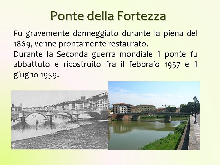 Ponte della Fortezza Fu gravemente danneggiato durante la piena del 1869, venne prontamente restaurato. Ponte della Fortezza Fu gravemente danneggiato durante la piena del 1869, venne prontamente restaurato.