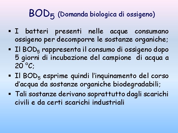 BOD 5 (Domanda biologica di ossigeno) § I batteri presenti nelle acque consumano ossigeno BOD 5 (Domanda biologica di ossigeno) § I batteri presenti nelle acque consumano ossigeno
