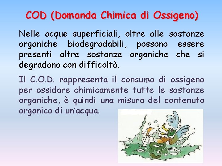 COD (Domanda Chimica di Ossigeno) Nelle acque superficiali, oltre alle sostanze organiche biodegradabili, possono COD (Domanda Chimica di Ossigeno) Nelle acque superficiali, oltre alle sostanze organiche biodegradabili, possono