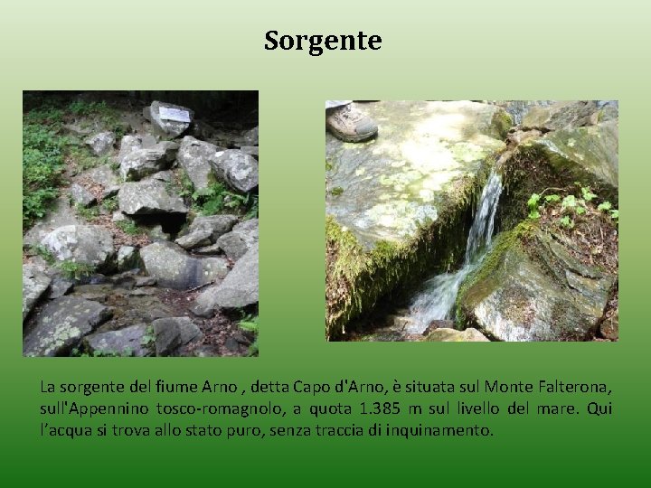 Sorgente La sorgente del fiume Arno , detta Capo d'Arno, è situata sul Monte Sorgente La sorgente del fiume Arno , detta Capo d'Arno, è situata sul Monte