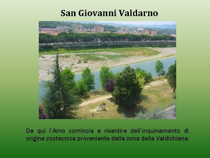 San Giovanni Valdarno Da qui l’Arno comincia a risentire dell’inquinamento di origine zootecnica proveniente San Giovanni Valdarno Da qui l’Arno comincia a risentire dell’inquinamento di origine zootecnica proveniente