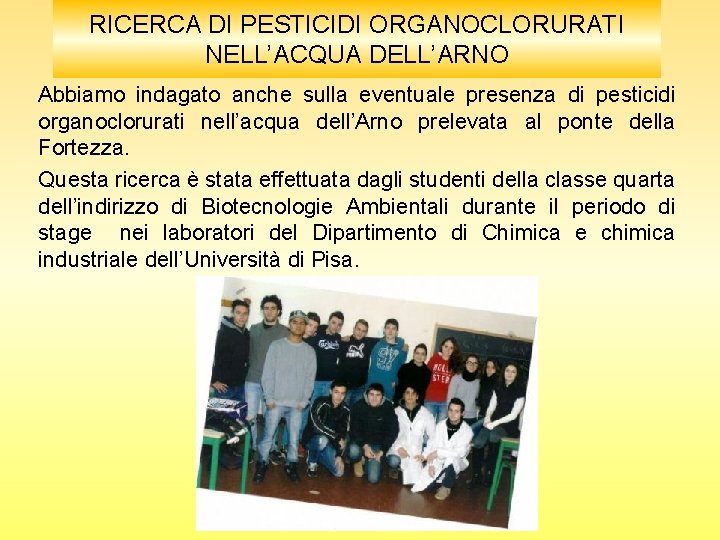 RICERCA DI PESTICIDI ORGANOCLORURATI NELL’ACQUA DELL’ARNO Abbiamo indagato anche sulla eventuale presenza di pesticidi RICERCA DI PESTICIDI ORGANOCLORURATI NELL’ACQUA DELL’ARNO Abbiamo indagato anche sulla eventuale presenza di pesticidi