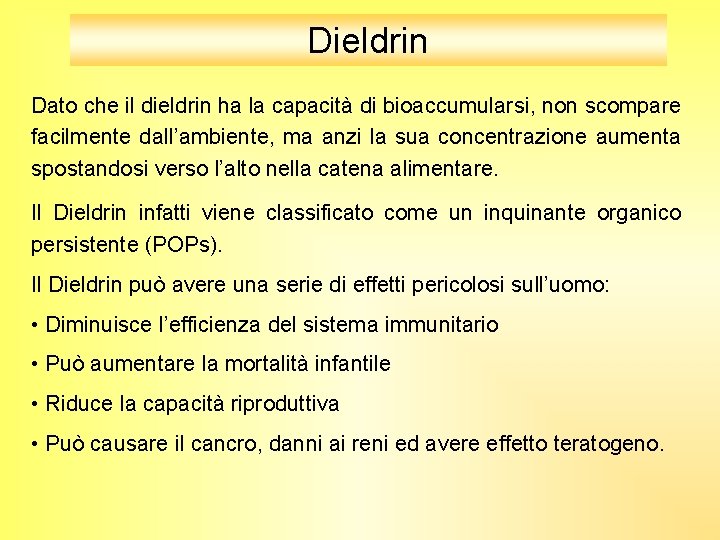 Dieldrin Dato che il dieldrin ha la capacità di bioaccumularsi, non scompare facilmente dall’ambiente, Dieldrin Dato che il dieldrin ha la capacità di bioaccumularsi, non scompare facilmente dall’ambiente,