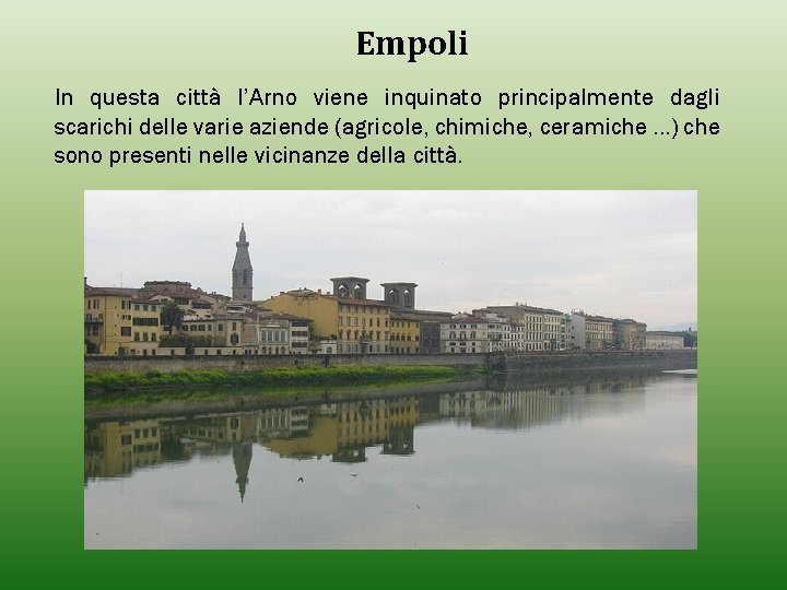 Empoli In questa città l’Arno viene inquinato principalmente dagli scarichi delle varie aziende (agricole, Empoli In questa città l’Arno viene inquinato principalmente dagli scarichi delle varie aziende (agricole,