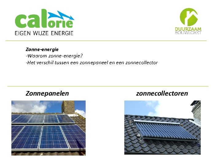 Zonne-energie -Waarom zonne-energie? -Het verschil tussen een zonnepaneel en een zonnecollector Zonnepanelen zonnecollectoren 