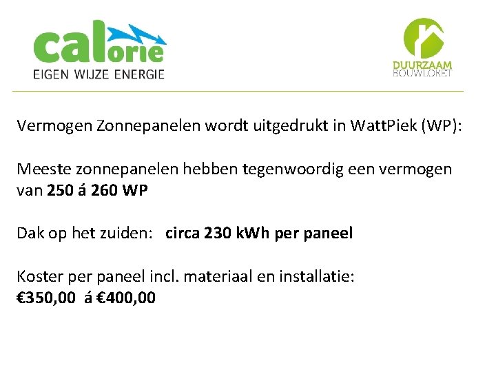 Vermogen Zonnepanelen wordt uitgedrukt in Watt. Piek (WP): Meeste zonnepanelen hebben tegenwoordig een vermogen