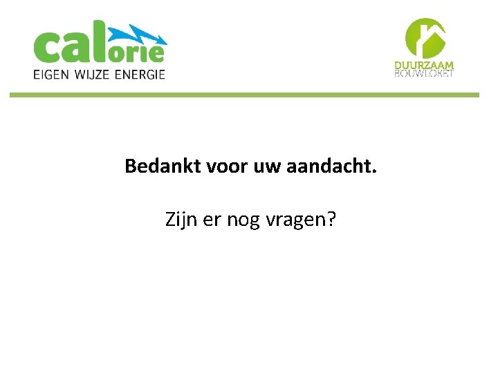 Bedankt voor uw aandacht. Zijn er nog vragen? 