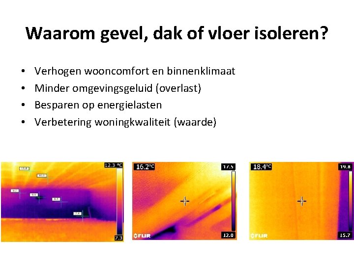 Waarom gevel, dak of vloer isoleren? • • Verhogen wooncomfort en binnenklimaat Minder omgevingsgeluid