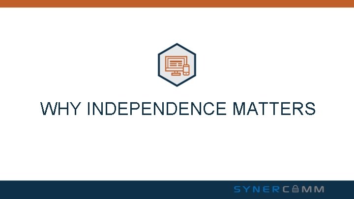 WHY INDEPENDENCE MATTERS WHY INDEPENDENCE MATTERS
