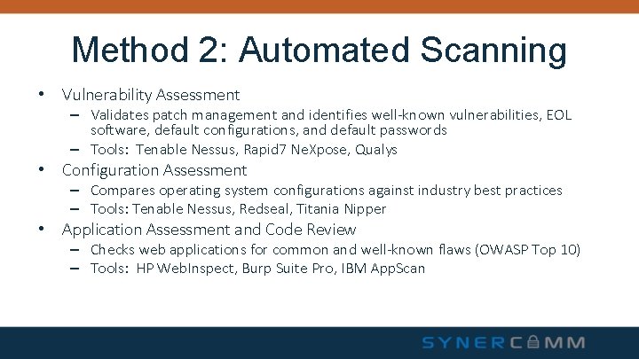 Method 2: Automated Scanning • Vulnerability Assessment – Validates patch management and identifies well-known Method 2: Automated Scanning • Vulnerability Assessment – Validates patch management and identifies well-known