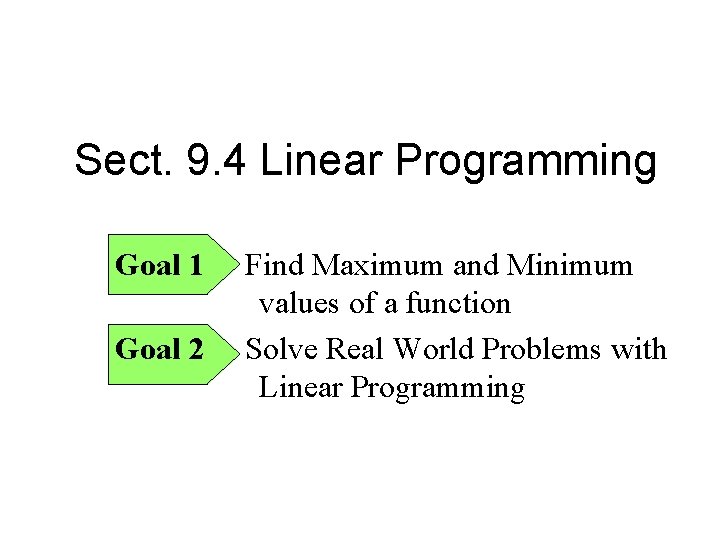 Sect. 9. 4 Linear Programming Goal 1 Goal 2 Find Maximum and Minimum values