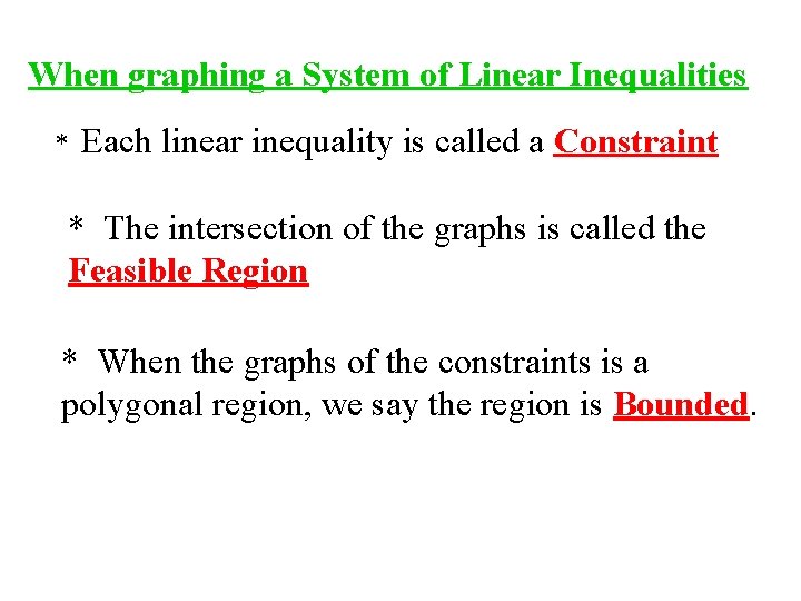 When graphing a System of Linear Inequalities Each linear inequality is called a Constraint